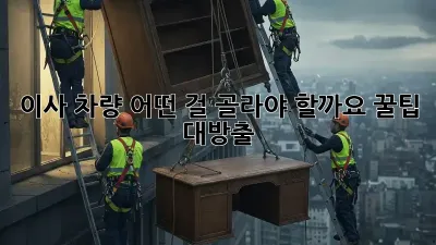 이사 차량, 어떤 걸 골라야 할까요? 꿀팁 대방출!